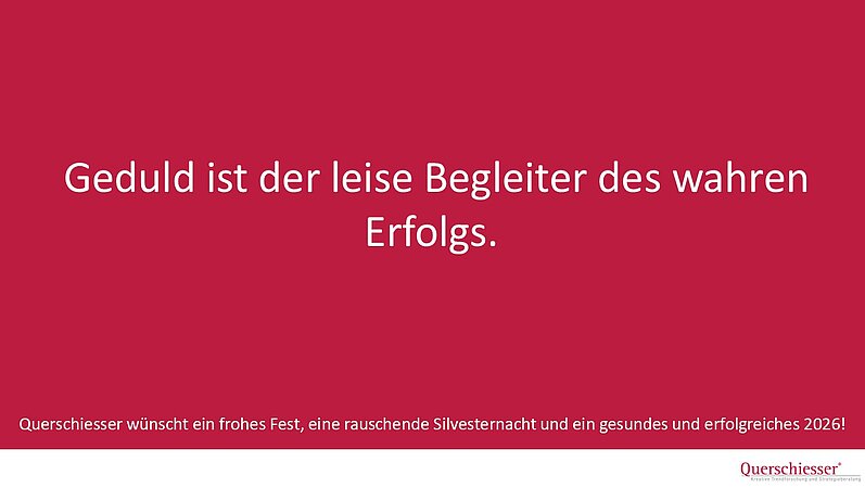 QUERSCHIESSER: Geduld ist der leise Begleiter des wahren Erfolgs.