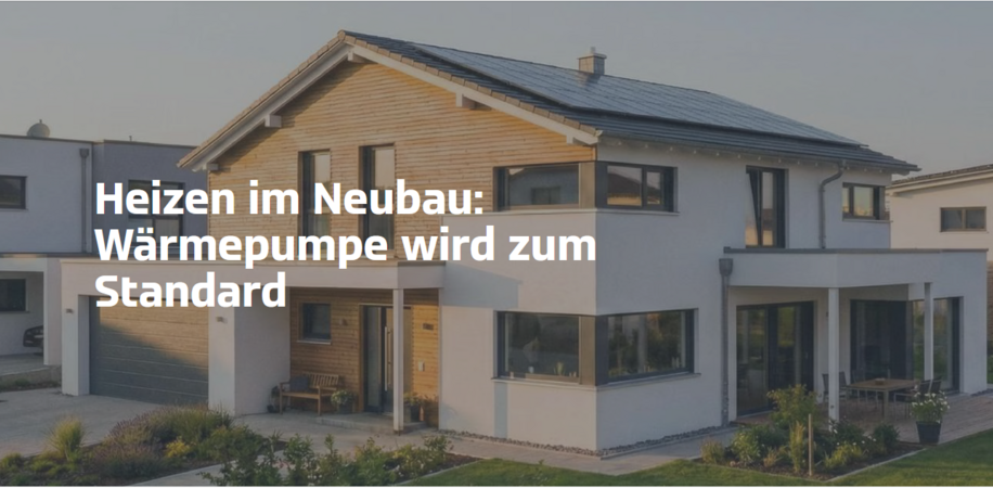 Viessmann Climate Solutions: Heizen im Neubau - IN 7 VON 10 WOHNGEBÄUDEN - WÄRMEPUMPE DOMINIERT DEN NEUBAU