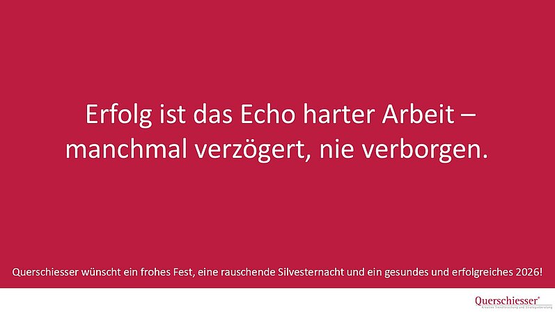 QUERSCHIESSER: Erfolg ist das Echo harter Arbeit - manchmal verzögert, nie verborgen.
