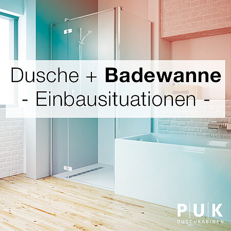 PUK Duschkabinen: Einbausituationen im Sondermaß – Kombination Dusche + Badewanne